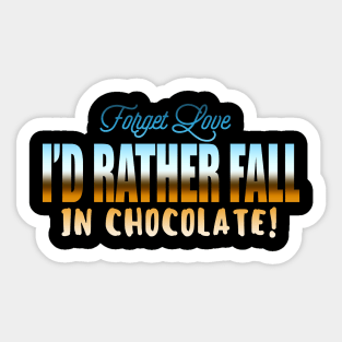 Forget Love I'd Rather Fall In Chocolate! Sticker